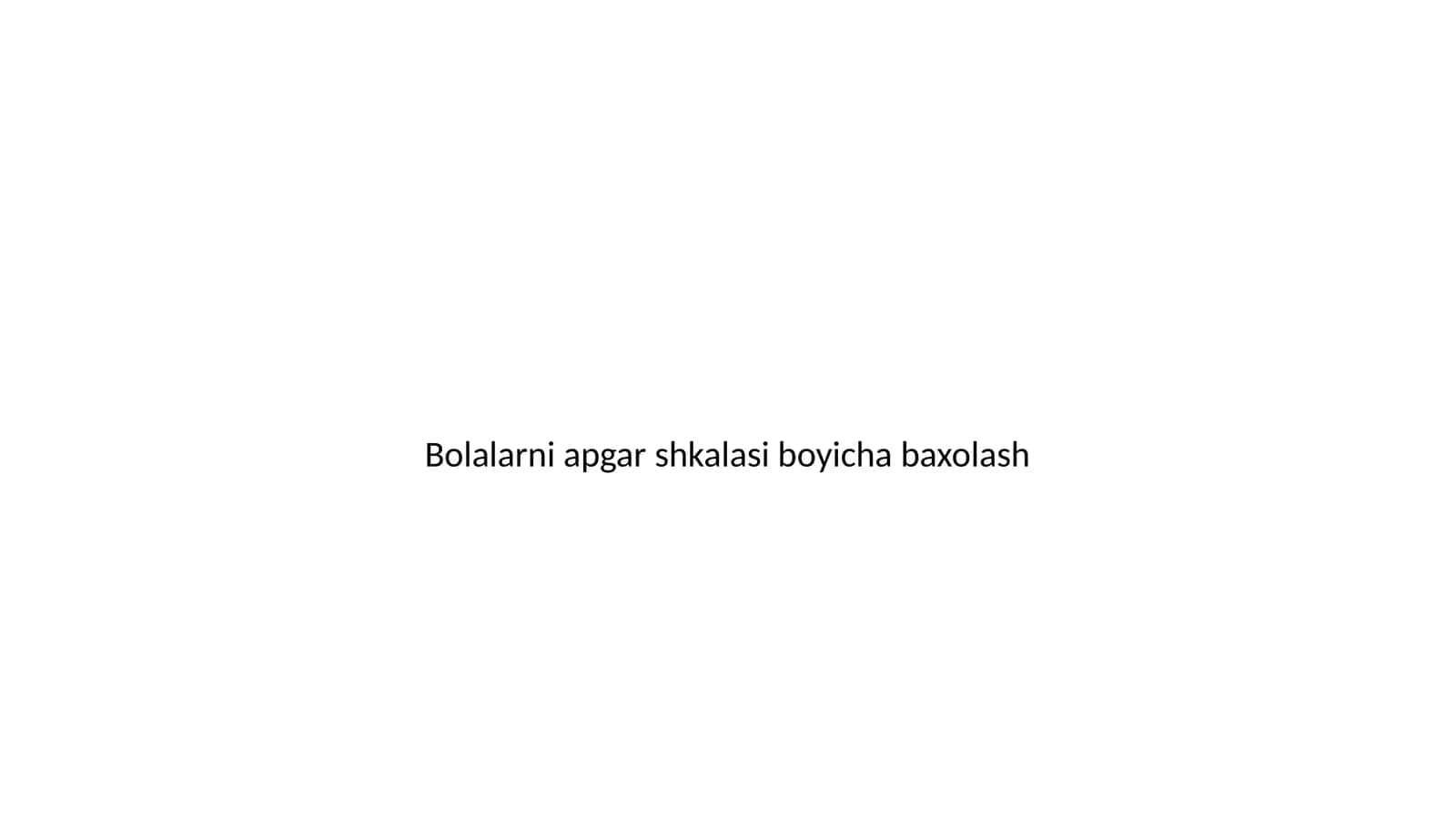 Bolalarni apgar shkalasi bo'yicha baxolash