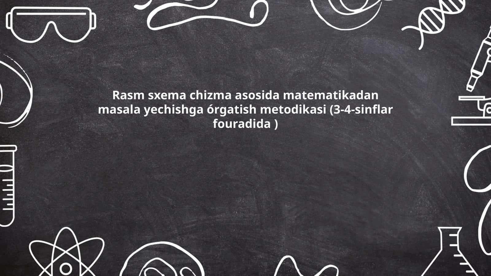 Rasm sxema chizma asosida matematikadan masala yechishga órgatish metodikasi (3-4-sinflar fouradida)
