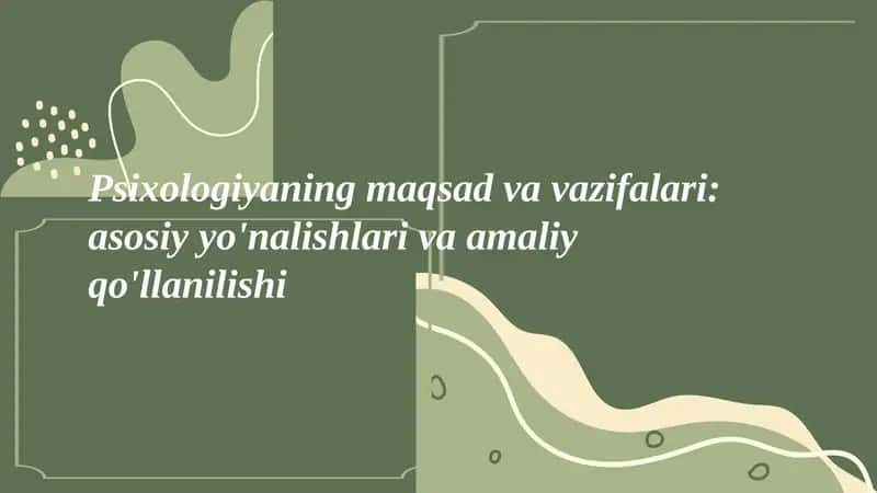 Psixologiyaning maqsad va vazifalari: asosiy yo'nalishlari va amaliy qo'llanilishi