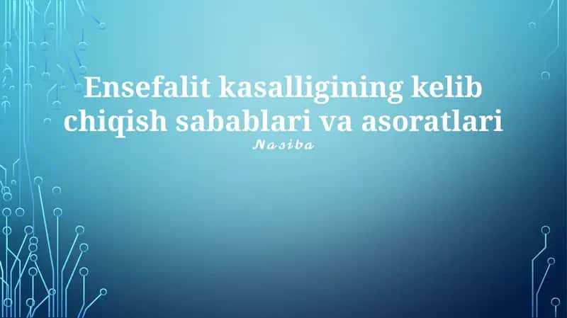 Ensefalit kasalligining kelib chiqish sabablari va asoratlari