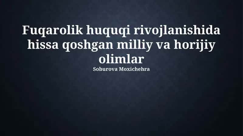 Fuqarolik huquqi rivojlanishida hissa qoshgan milliy va horijiy olimlar