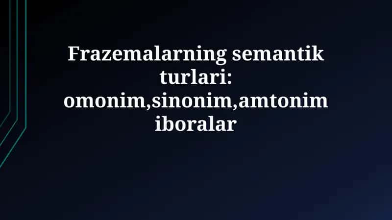 Frazemalarning semantik turlari:omonim,sinonim,amtonimiboralar