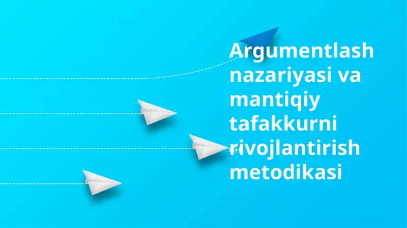 Argumentlash nazariyasi va mantiqiy tafakkurni rivojlantirish metodikasi
