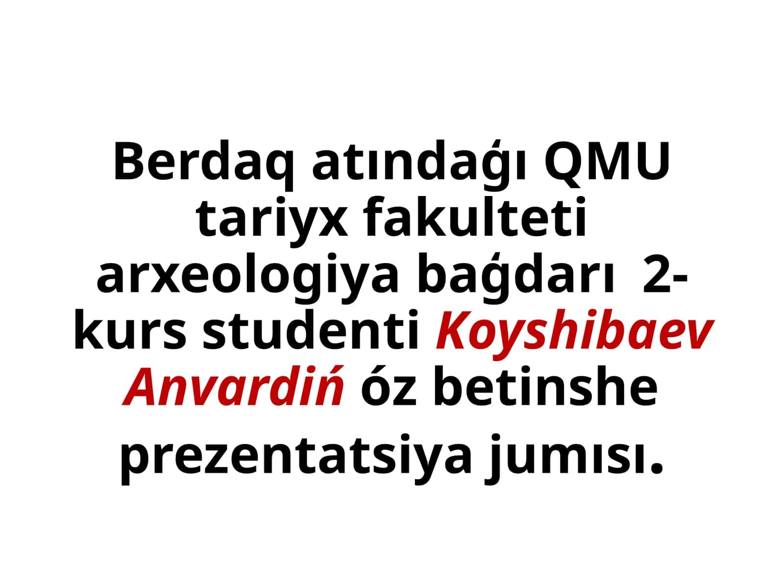 BerdaqatındaģıQMUtariyxfakultetiarxeologiyabaģdarı2-kursstudentiKoyshibaevAnvardińózbetinsheprezentatsiyajumısı