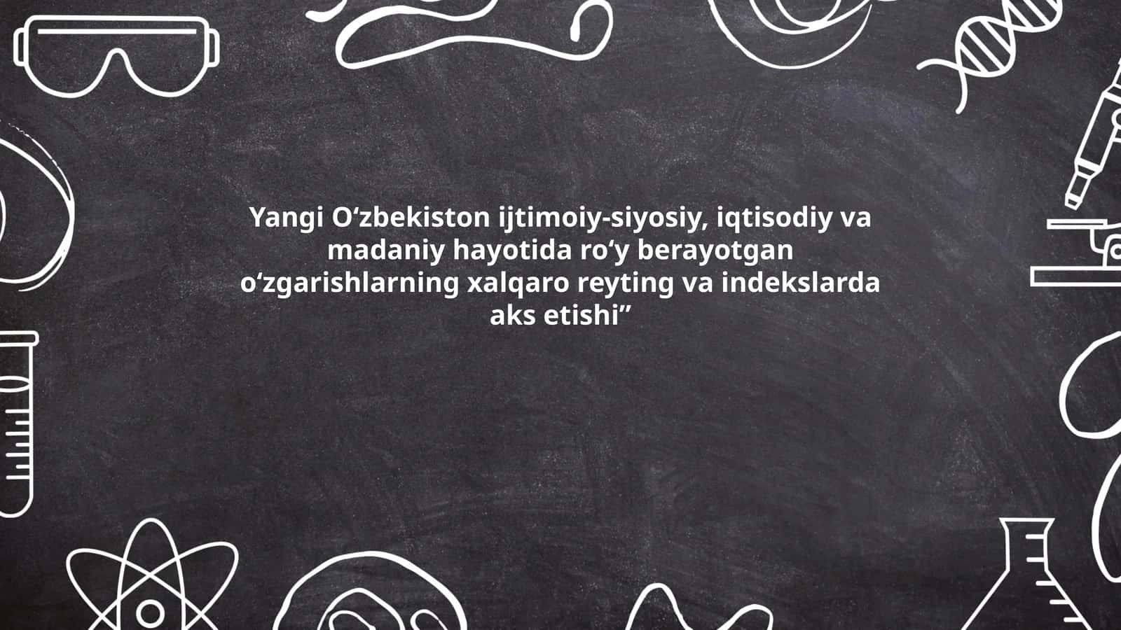 Yangi O‘zbekiston ijtimoiy-siyosiy, iqtisodiy va madaniy hayotida ro‘y berayotgan o‘zgarishlarning xalqaro reyting va indekslarda aks etishi