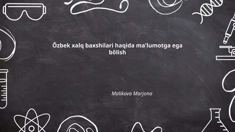 O'zbek xalq baxshilari haqida ma'lumotga ega bõlish
