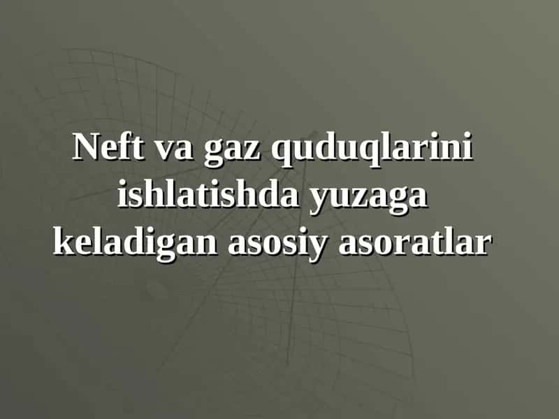 Neft va gaz quduqlarini ishlatishda yuzaga keladigan asosiy asoratlar