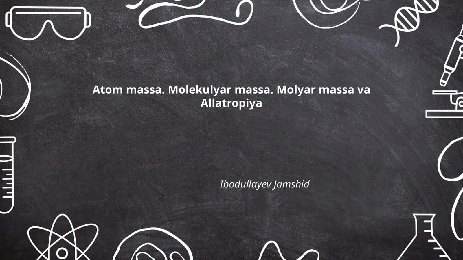 Atom massa. Molekulyar massa. Molyar massa va Allatropiya