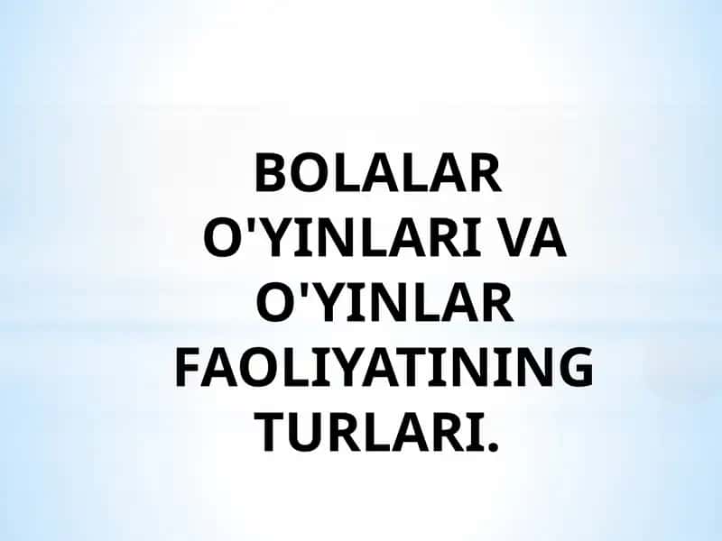 BOLALARO'YINLARI VA O'YINLAR FAOLIYATINING TURLARI