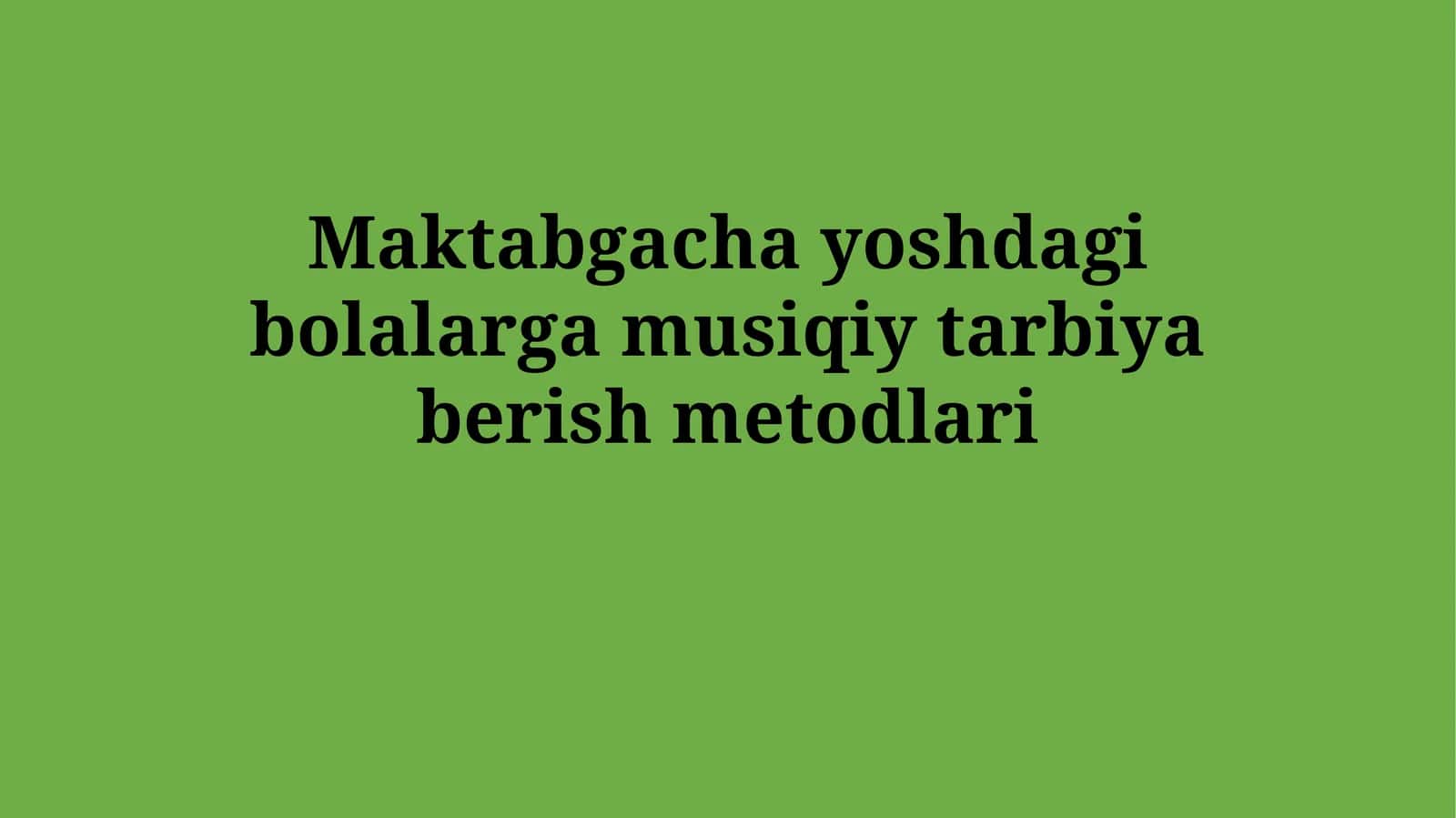 Maktabgacha yoshdagi bolalarga musiqiy tarbiyaberishmetodlari