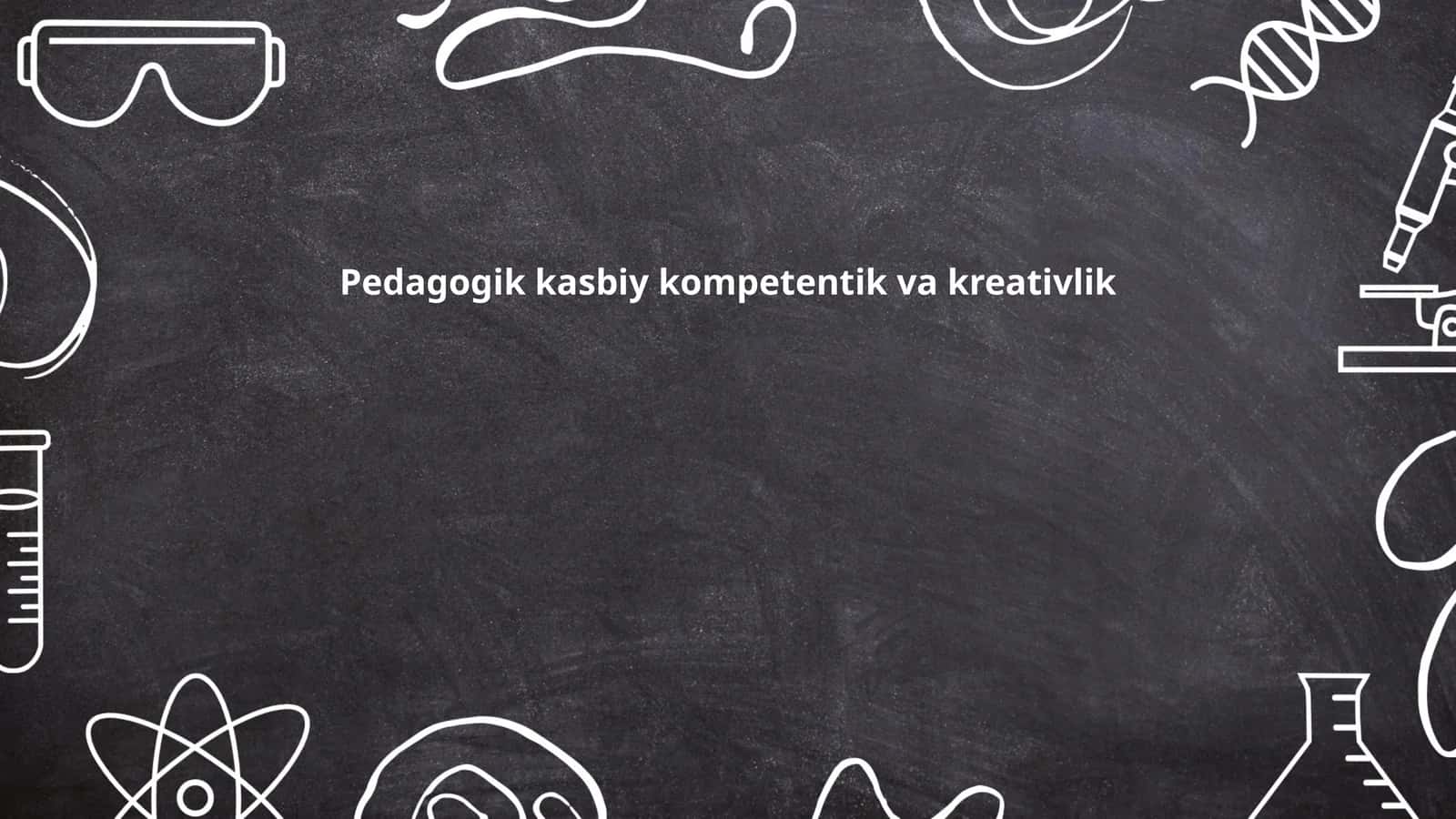 Pedagogik kasbiy kompetentik va kreativlik