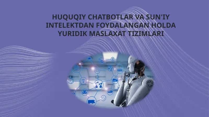 HUQUQIY CHATBOTLAR VA SUN'IY INTELEKTDAN FOYDALANGAN HOLDA YURIDIK MASLAXAT TIZIMLARI