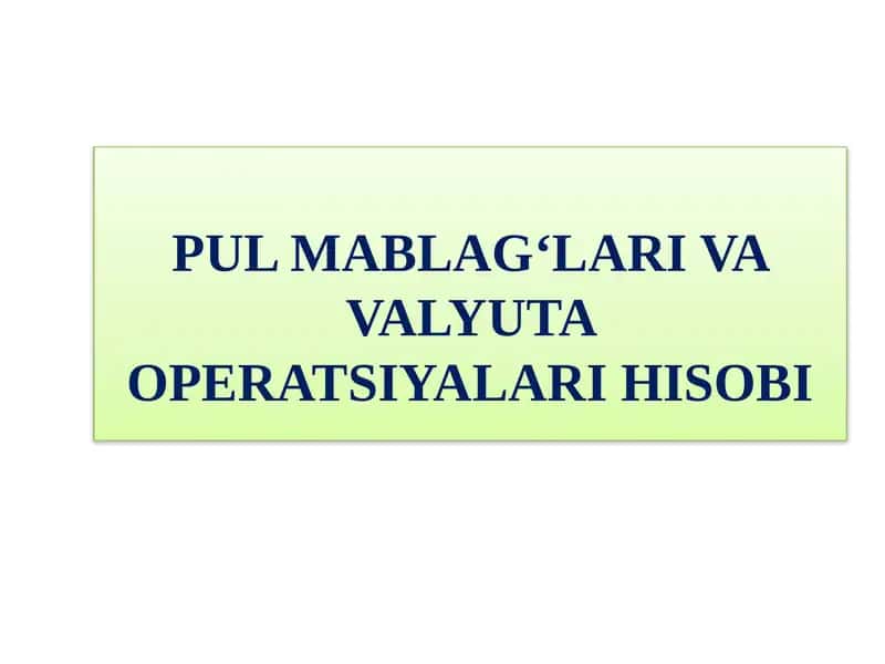 Pulmablag‘lari va valyuta operatsiyalari hisobi
