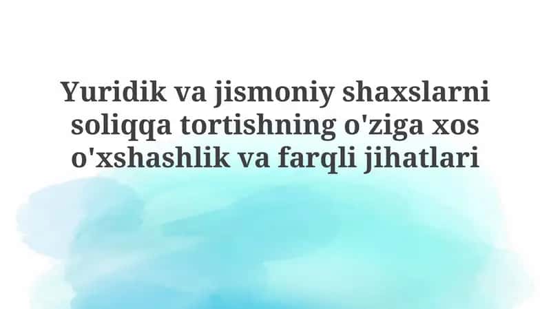 Yuridik va jismoniy shaxslarni soliqqa tortishning o'ziga xosliklar