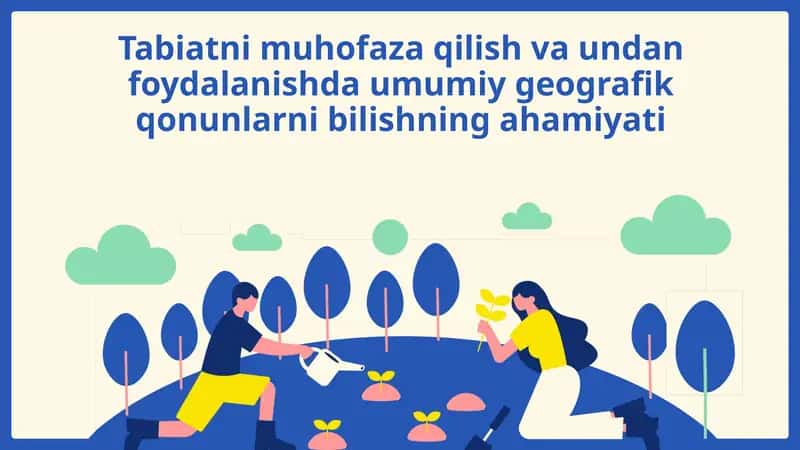 Tabiatni muhofaza qilish va undan foydalanishda umumiy geografik qonunlarni bilishning ahamiyati