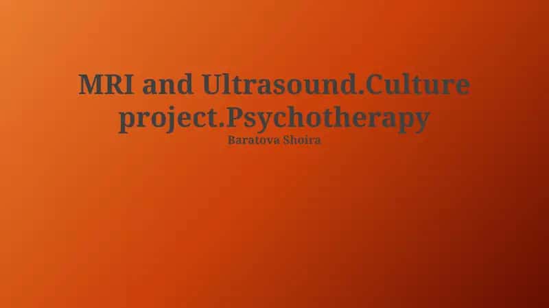 MRI and Ultrasound.Culture project.Psychotherapy
