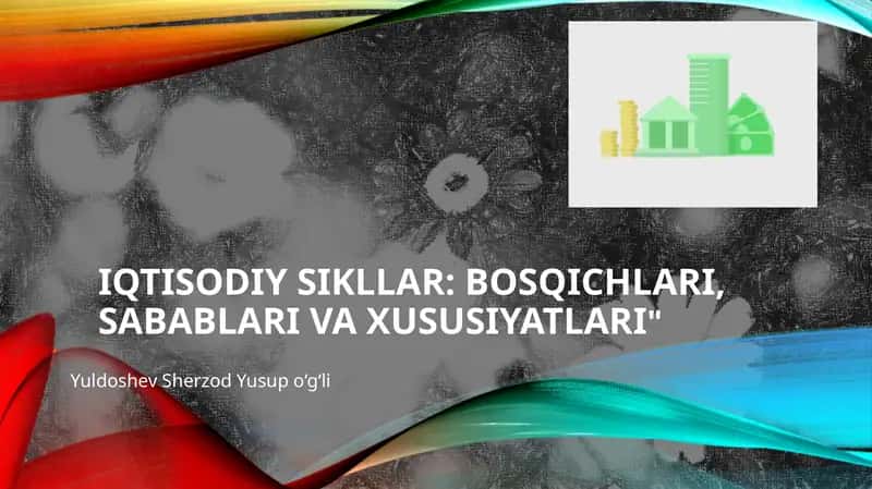 Iqtisodiy sikllar: bosqichlari,sabablari va xususiyatlari