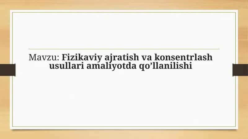 Fizikaviy ajratish va konsentrlash usullari amaliyotda qo’llanilishi