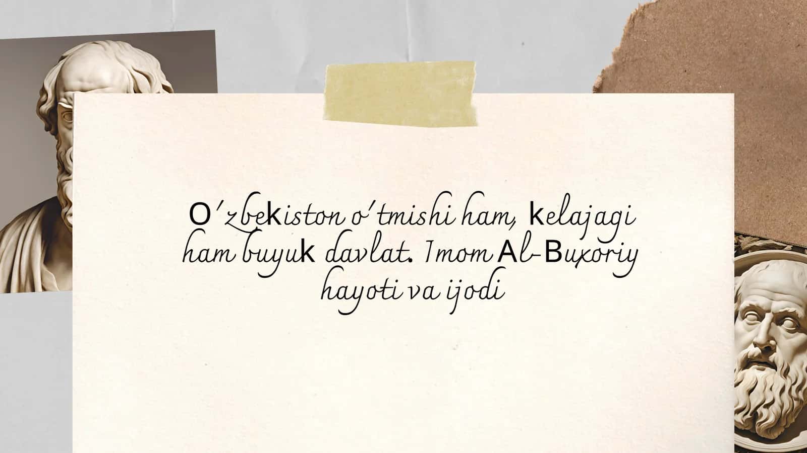 O'zbekiston o'tmishi ham, kelajagi ham buyuk davlat. Imom Al-Buxoriy hayoti va va ijodi.