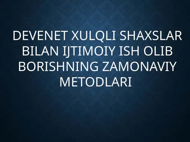 DEVENET XULQLI SHAXSLAR BILAN IJTIMOIY ISH OLIB BORISHNING ZAMONAVIY METODLARI