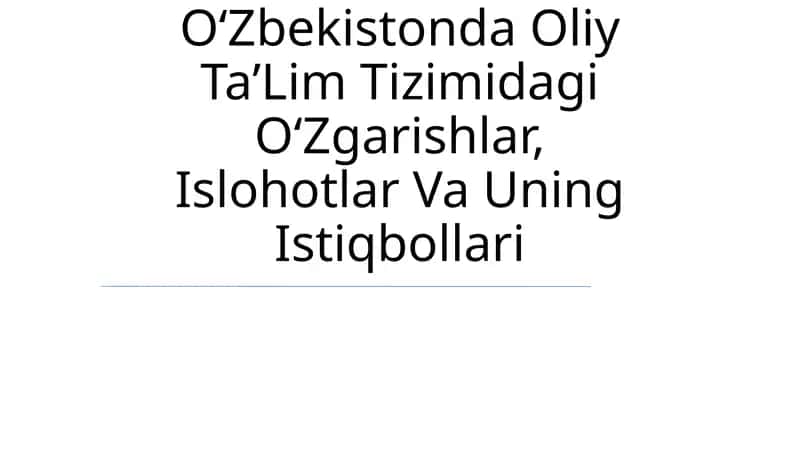 Oʻzbekistonda Oliy TaʼLim Tizimidagi OʻZgarishlar, Islohotlar Va Uning Istiqbollari