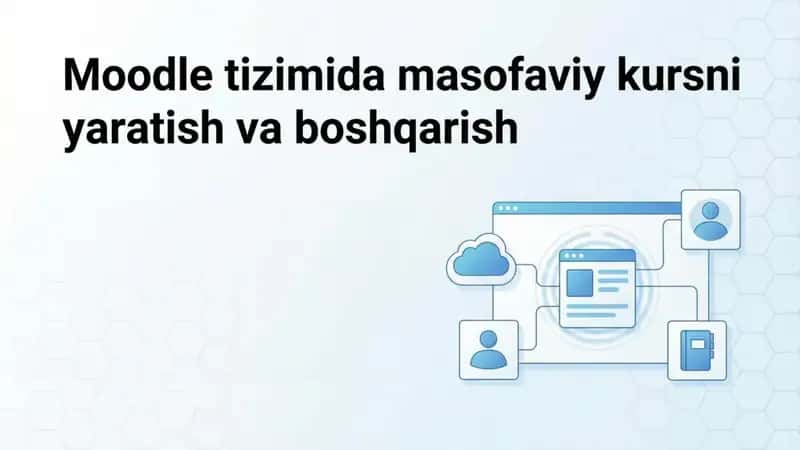Moodle tizimida masofaviy kursni yaratish va boshqarish