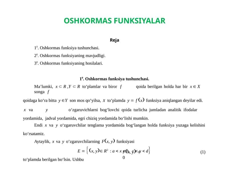OSHKORMAS FUNKSIYALAR  Reja 10. Oshkormas funksiya tushunchasi. 20. Oshkormas funksiyaning mavjudligi. 30. Oshkormas funksiyaning hosilalari.