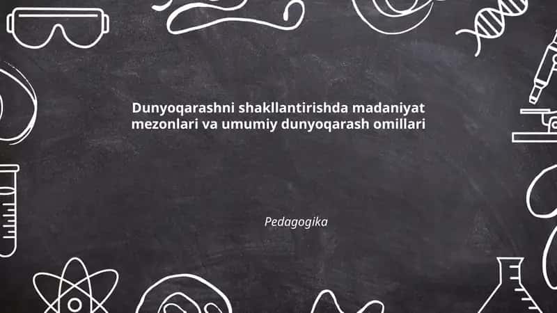 Dunyoqarashni shakllantirishda madaniyat mezonlari va umumiy dunyoqarash omillari