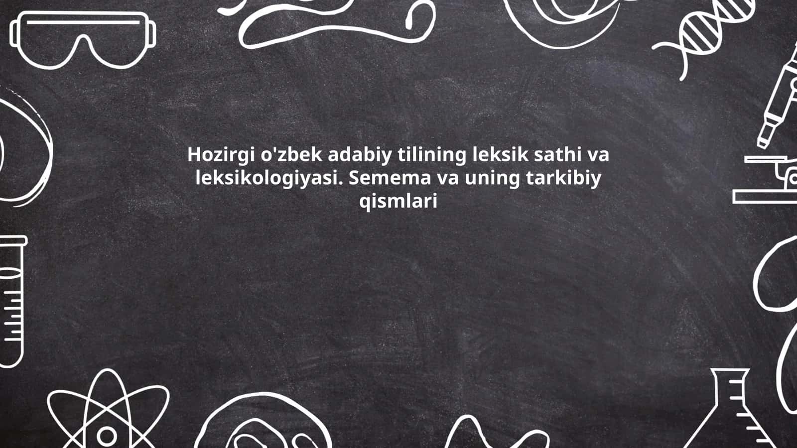 Hozirgi o'zbek adabiy tilining leksik sathi va leksikologiyasi. Semema va uning tarkibiy qismlari
