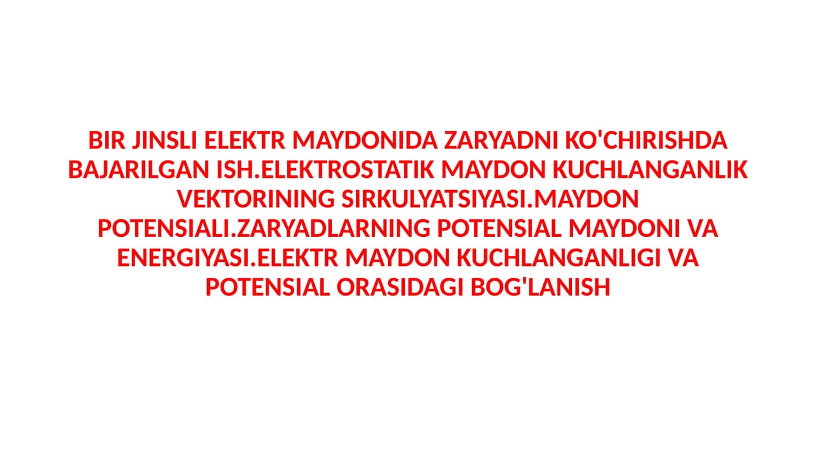 BIR JINSLI ELEKTR MAYDONIDA ZARYADNI KO'CHIRISHDA BAJARILGAN ISH.ELEKTROSTATIK MAYDON KUCHLANGANLIK VEKTORINING SIRKULYATSIYASI.MAYDON POTENSIALI.ZARYADLARNING POTENSIAL MAYDONI VA ENERGIYASI.ELEKTR MAYDON KUCHLANGANLIGI VA POTENSIAL ORASIDAGI BOG'LANISH