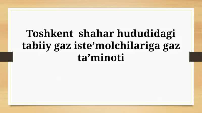 Toshkent shahar hududidagi tabiiy gaz iste’molchilarigagazta’minoti