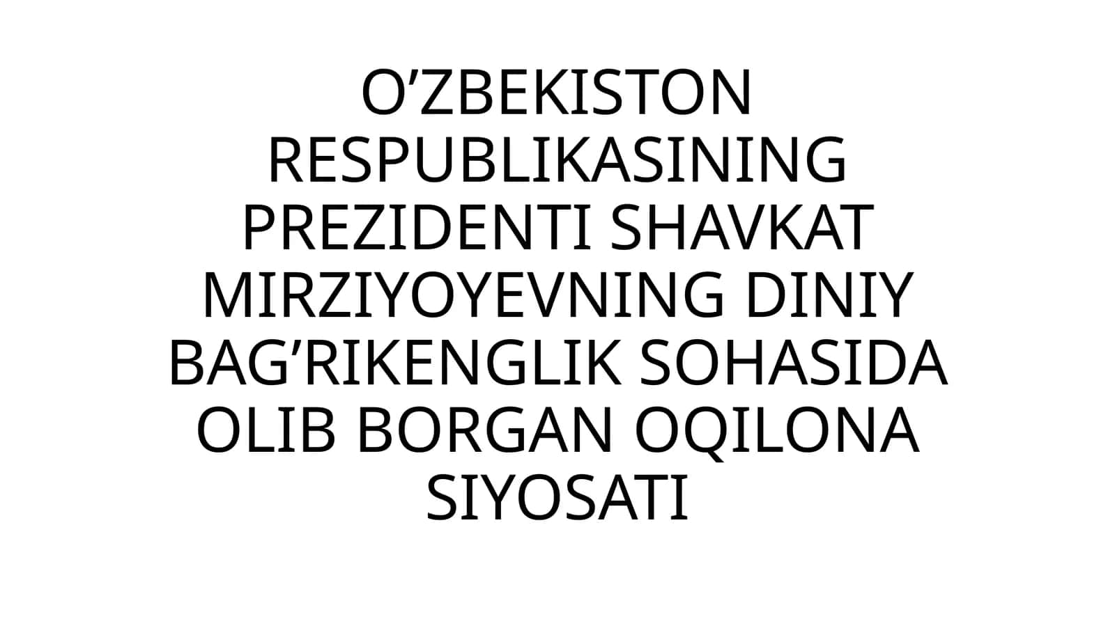 O’ZBEKISTON RESPUBLIKASINING PREZIDENTI SHAVKAT MIRZIYOYEVNING DINIY BAG’RIKENGLIK SOHASIDA OLIB BORGAN OQILONA SIYOSATI