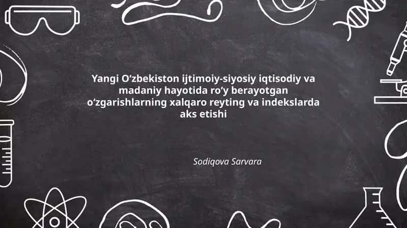 Yangi Oʻzbekiston ijtimoiy-siyosiy iqtisodiy va madaniy hayotida roʻy berayotgan oʻzgarishlarning xalqaro reyting va indekslarda aks etishi