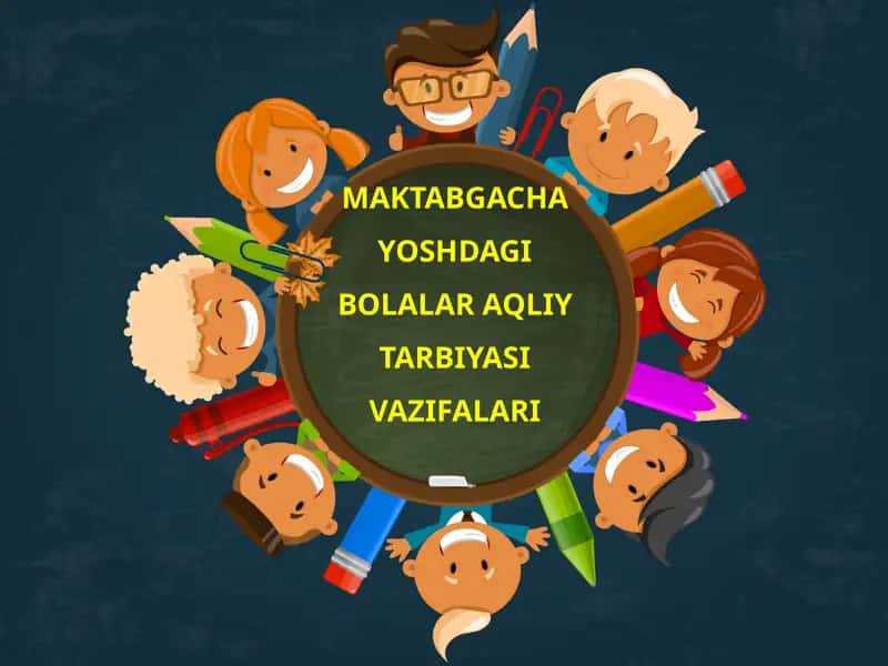 MAKTABGACHA YOSHDAGI BOLALAR AQLIY TARBIYASI VAZIFALARI