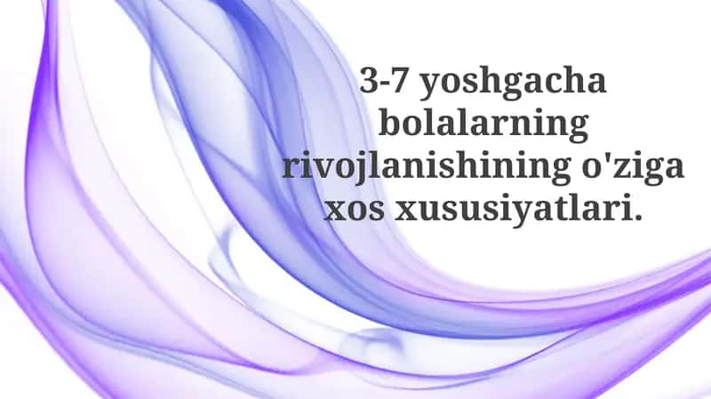 3-7yoshgacha bolalarning rivojlanishining o'ziga xos xususiyatlari
