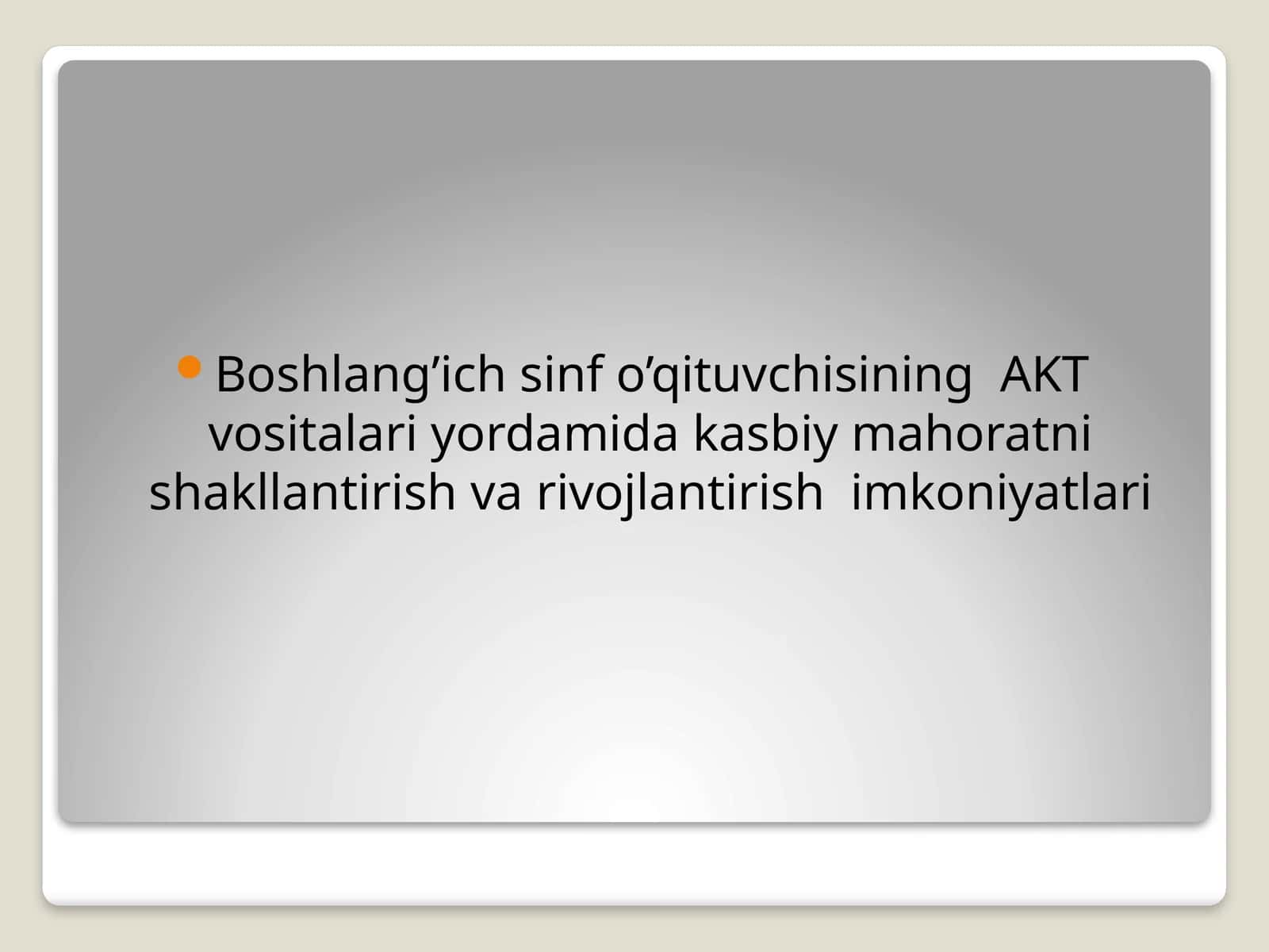 Boshlang’ich sinf o’qituvchisining AKT vositalari yordamida kasbiy mahoratni shakllantirish va rivojlantirish imkoniyatlari