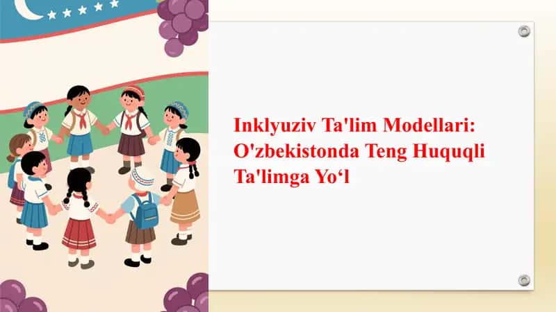 Inklyuziv ta'lim modellari.O'zbekistonda teng huquqli ta'limga yo'l