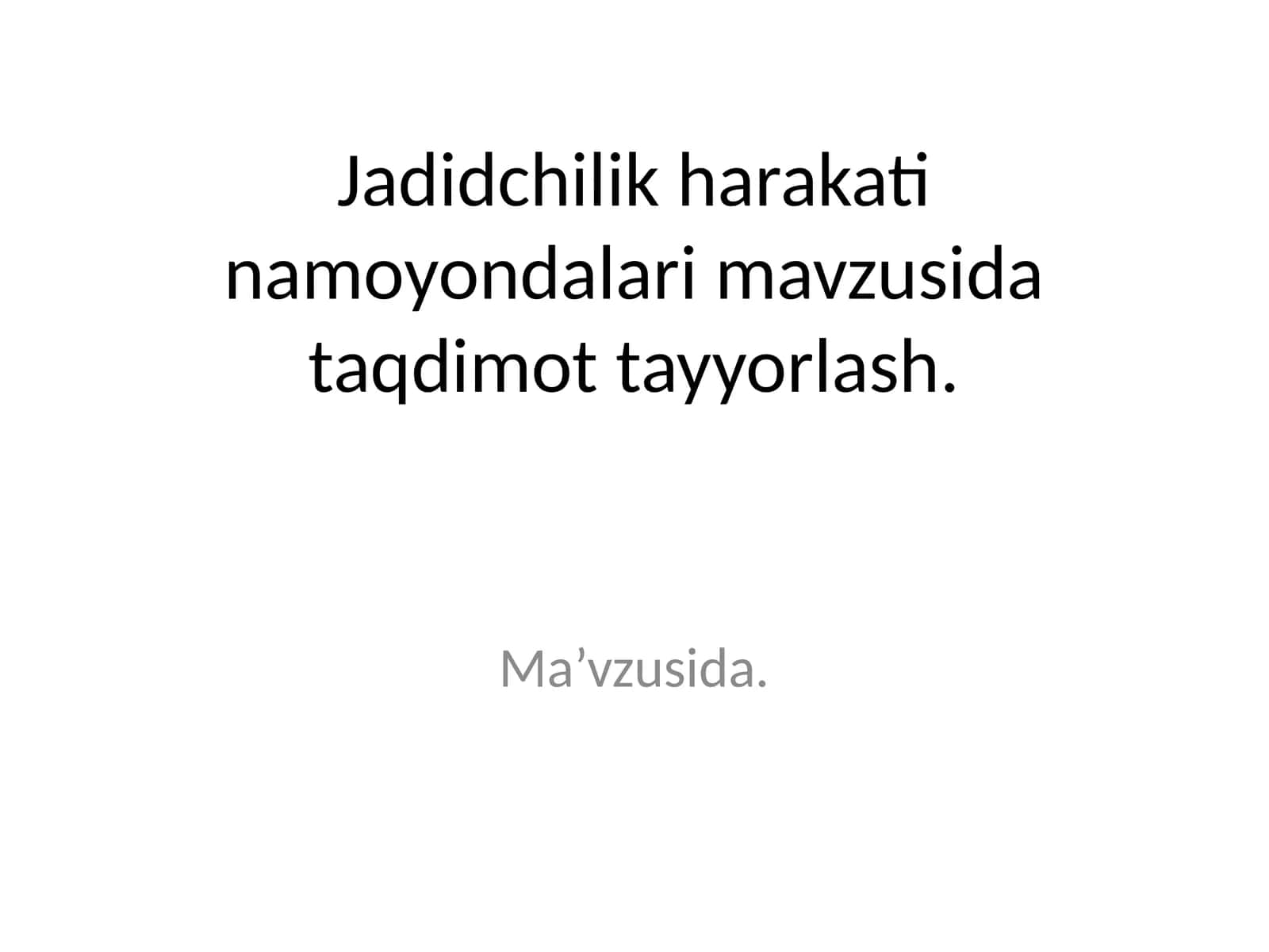 Jadidchilik harakati namoyondalari mavzusida taqdimot tayyorlash