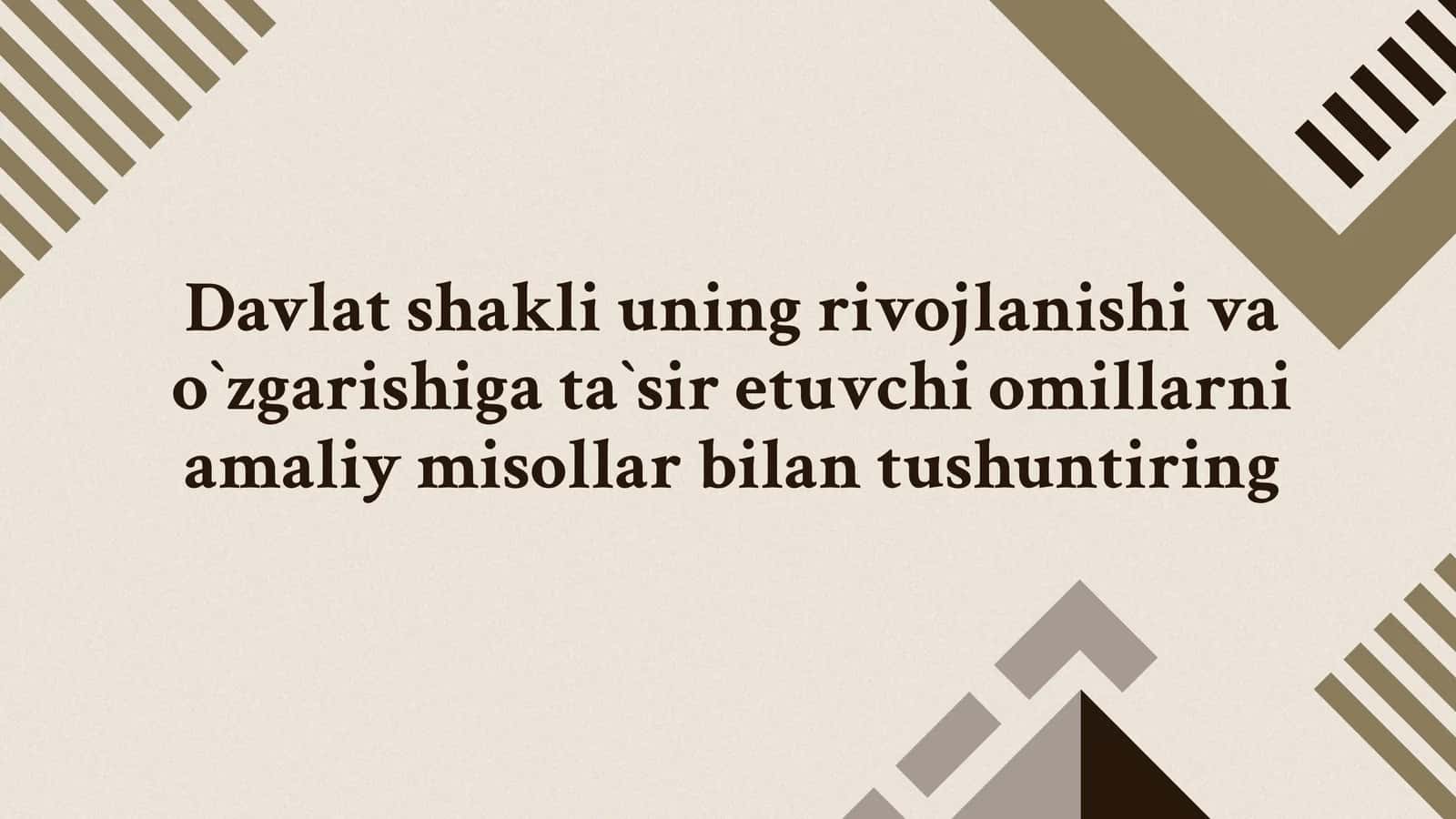 Davlat shakli uning rivojlanishi va o`zgarishiga ta`sir etuvchi omillarni amaliy misollar bilan tushuntiring