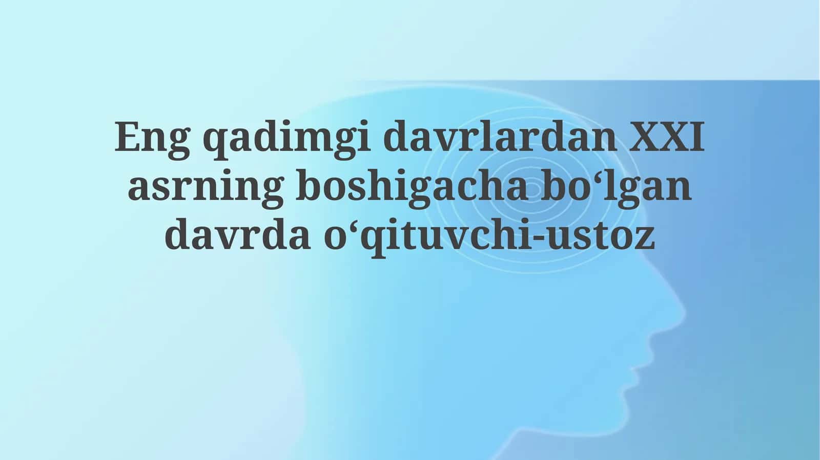 Qadimgi davrlardan XXI asrning boshigachabo‘lgandavrdao‘qituvchi-ustoz