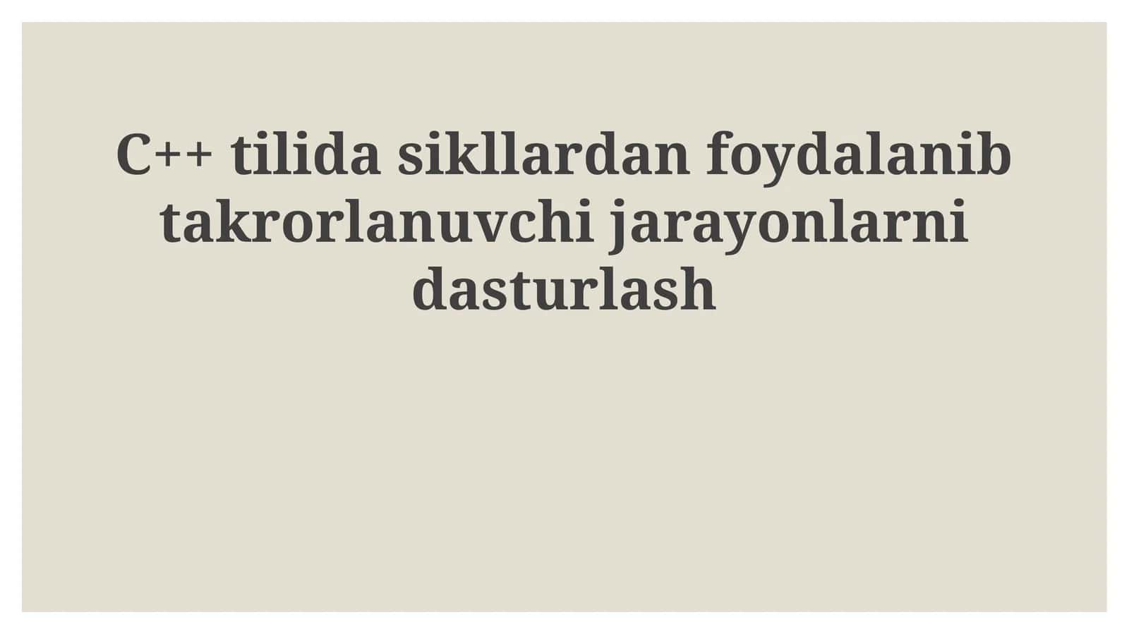 C++ tilida sikllardan foydalanib takrorlanuvchi jarayonlarni dasturlash