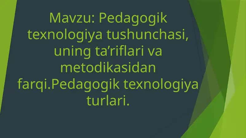 Pedagogik texnologiya tushunchasi, uning ta’riflari va metodikasidan farqi. Pedagogik texnologiya turlari.
