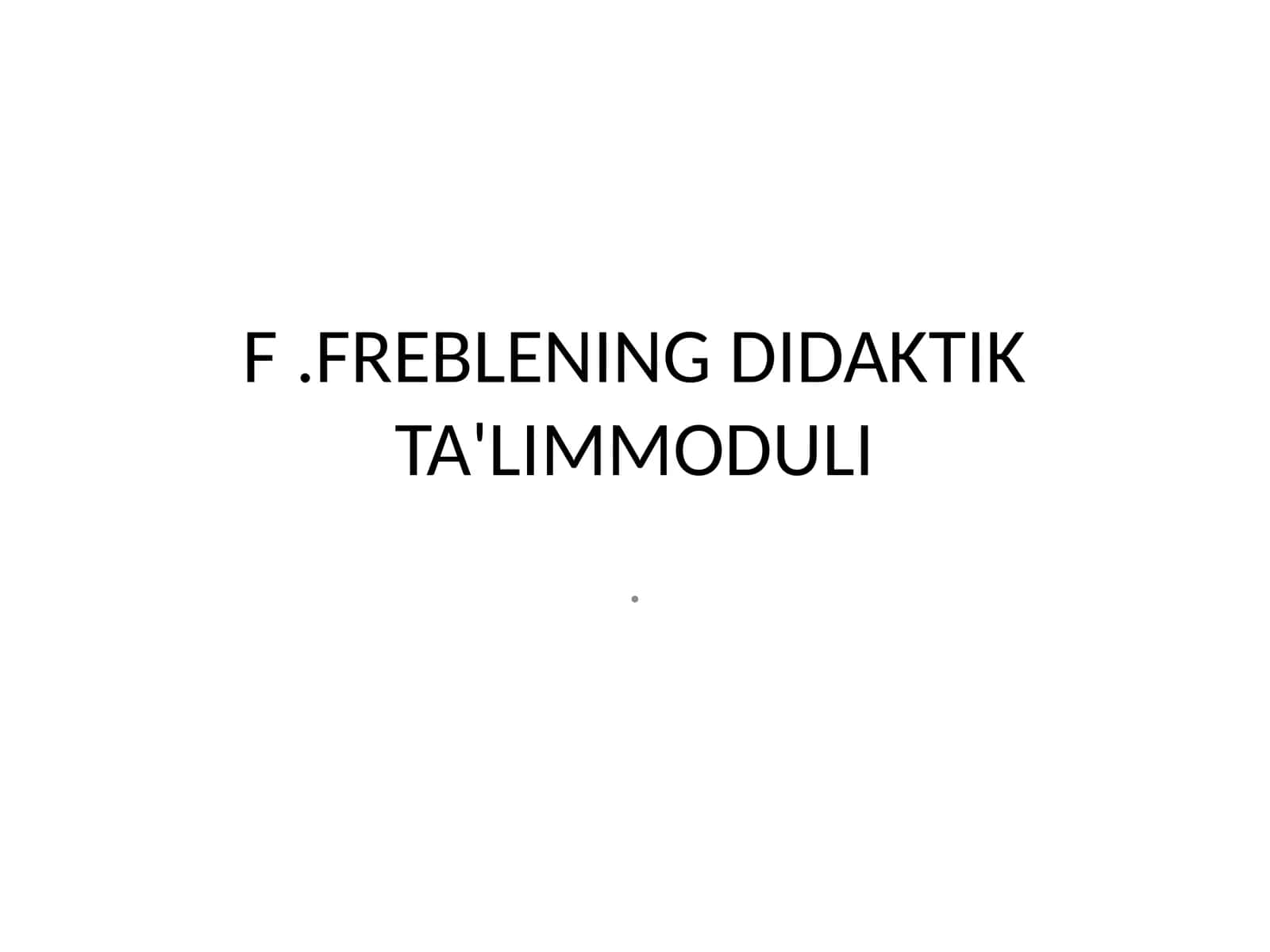 F.FREBLENING DIDAKTIK TA'LIMMODULI
