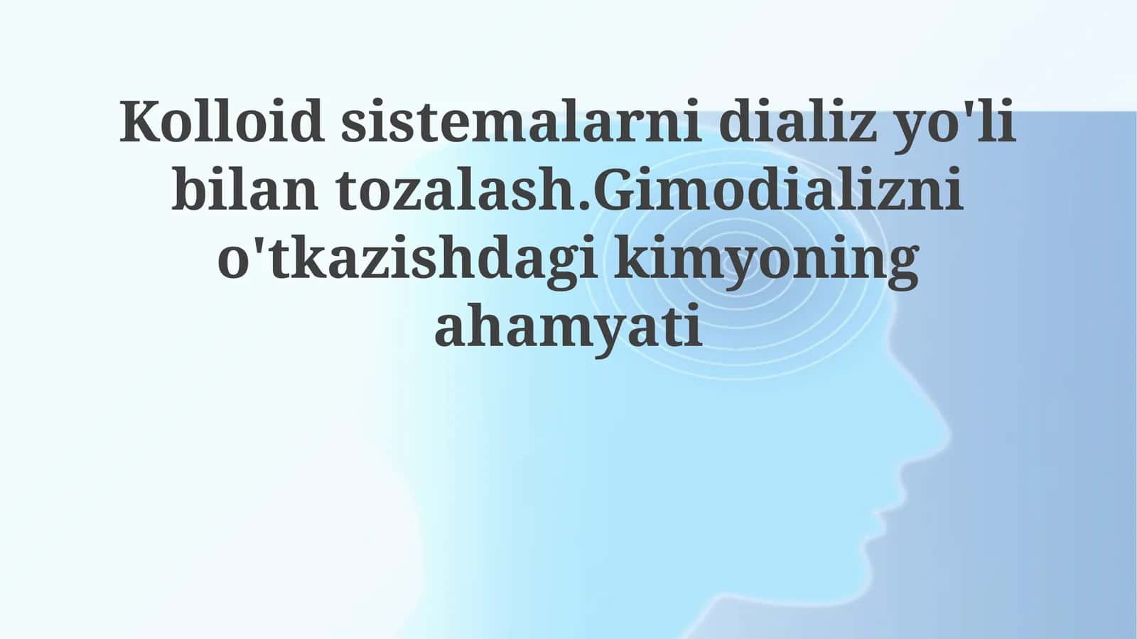 Kolloid sistemalarni dializ yo'li bilan tozalash. Gemodializni o'tkazishdagi kimyoning ahamiyati