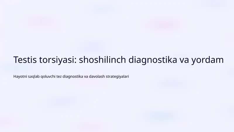 Testis torsiyasi: shoshilinch diagnostika va yordam