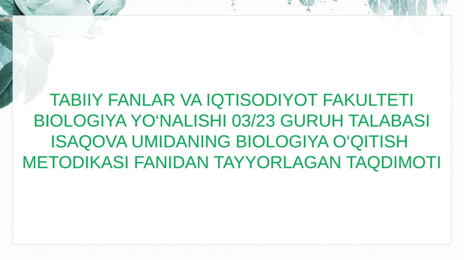 BIOLOGIYA YO‘NALISHI 03/23 GURUH TALABASI ISAQOVAUMIDANING BIOLOGIYA O‘QITISH METODIKASI