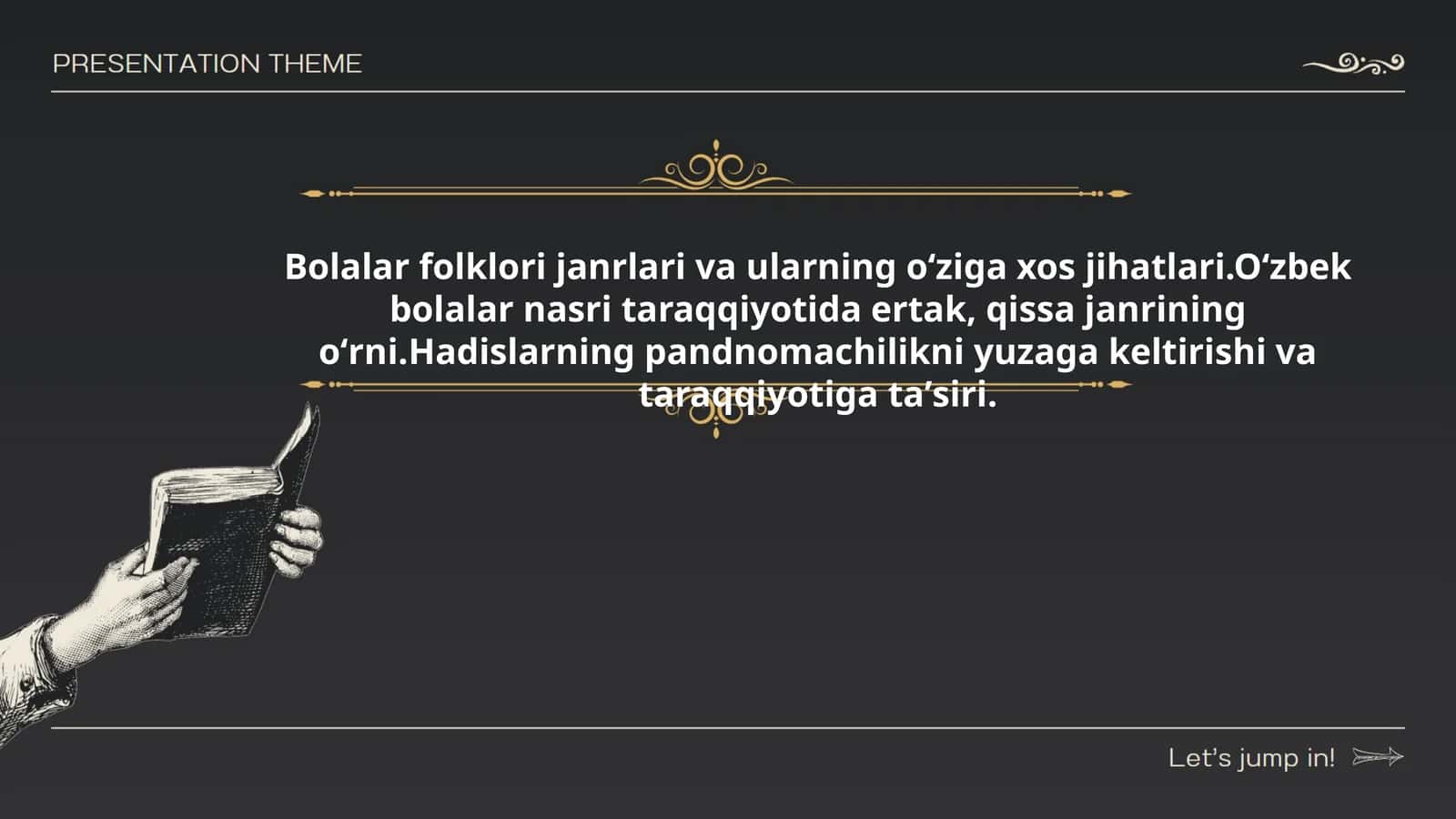 Bolalar folklori janrlari va ularning oʻziga xos jihatlari.Oʻzbek bolalar nasri taraqqiyotida ertak, qissa janrining oʻrni.Hadislarning pandnomachilikni yuzaga keltirishi va taraqqiyotiga taʼsiri