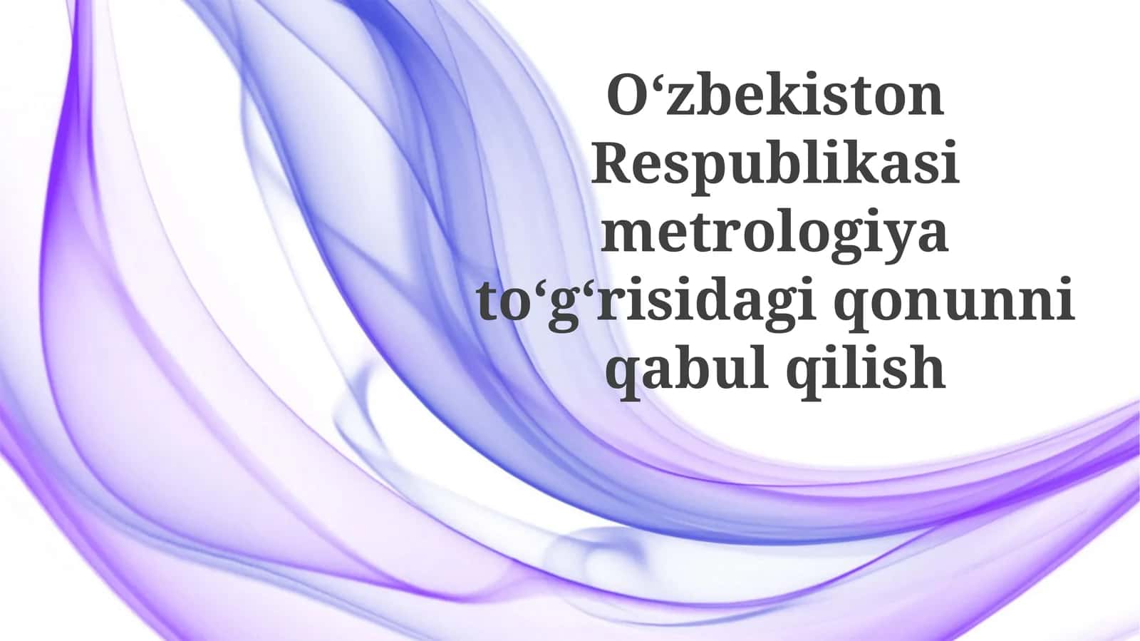 Oʻzbekiston Respublikasi metrologiya toʻgʻrisidagi qonunni qabul qilish