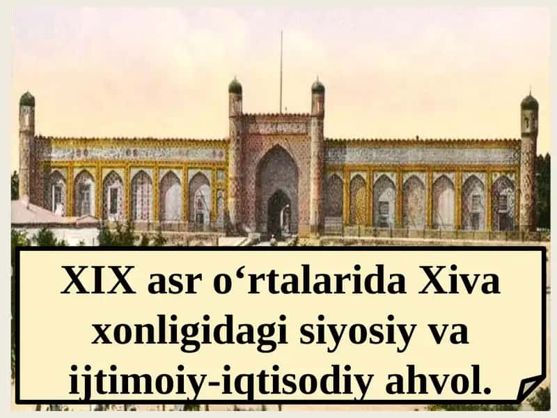 XIX asr o‘rtalarida Xiva xonligidagi siyosiy va ijtimoiy-iqtisodiy ahvol.