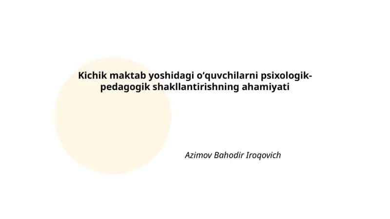 Kichik maktab yoshidagi oʻquvchilarni psixologik-pedagogik shakllantirishning ahamiyati